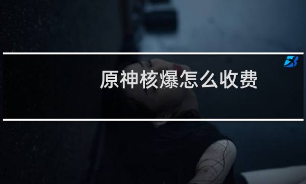 原神核爆怎么收费