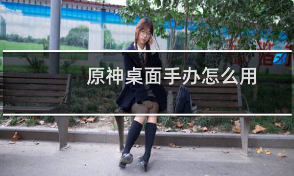 原神桌面手办怎么用