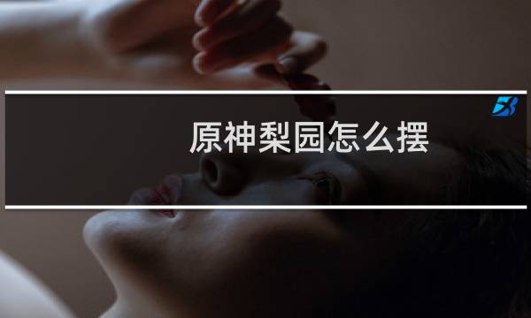 原神梨园怎么摆