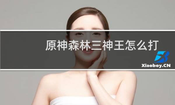 原神森林三神王怎么打