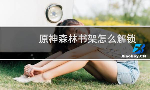 原神森林书架怎么解锁