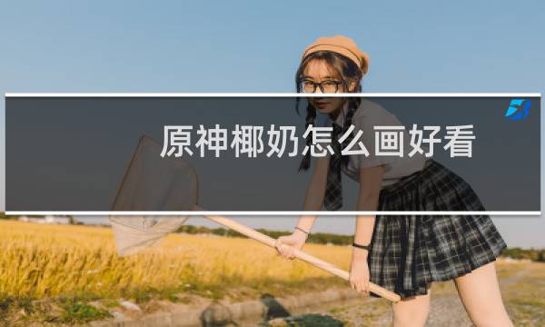 原神椰奶怎么画好看