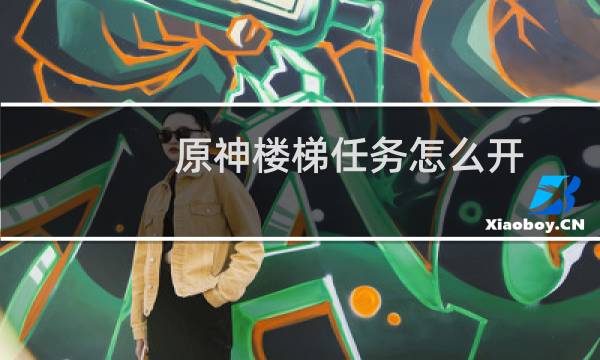 原神楼梯任务怎么开