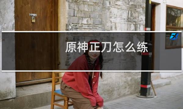 原神正刀怎么练