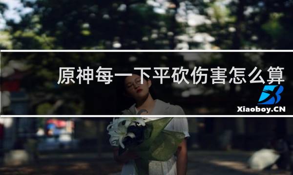 原神每一下平砍伤害怎么算