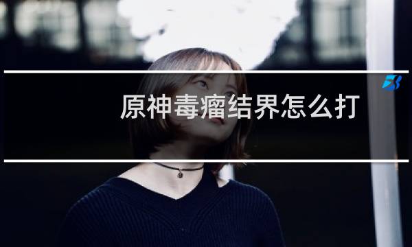 原神毒瘤结界怎么打