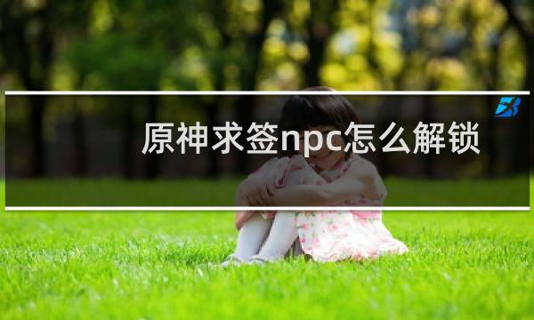 原神求签npc怎么解锁