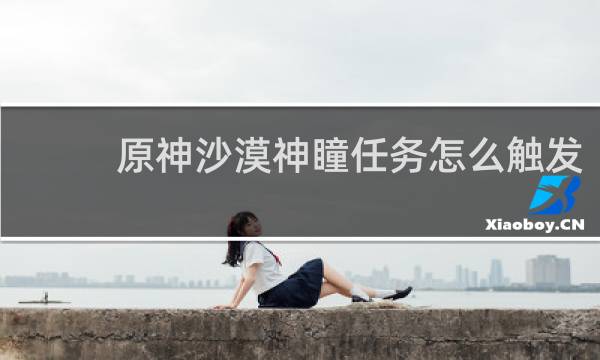 原神沙漠神瞳任务怎么触发