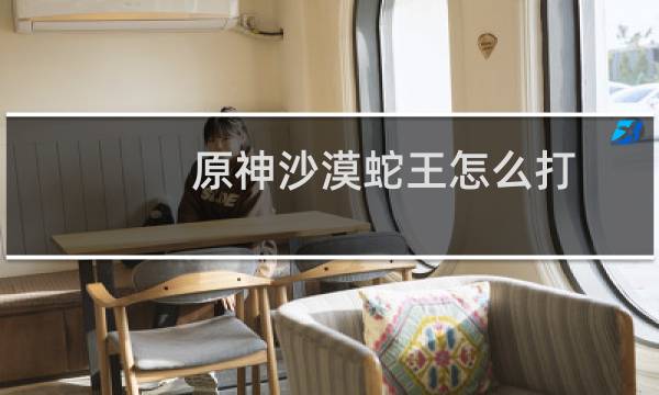 原神沙漠蛇王怎么打