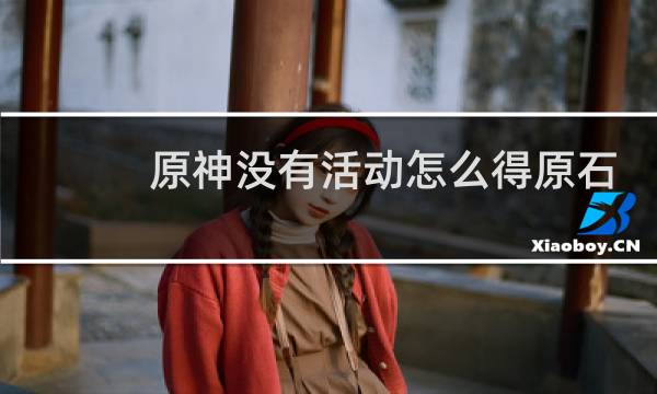 原神没有活动怎么得原石