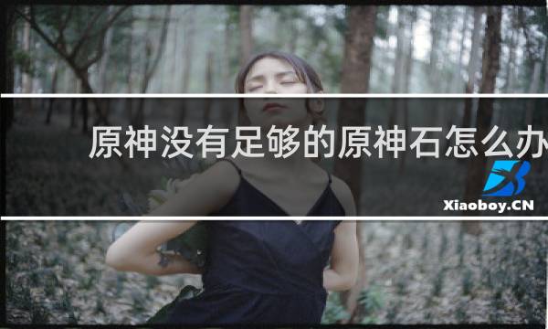 原神没有足够的原神石怎么办
