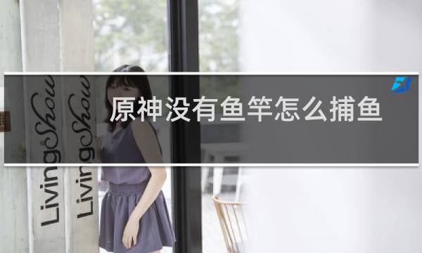 原神没有鱼竿怎么捕鱼
