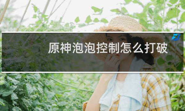 原神泡泡控制怎么打破