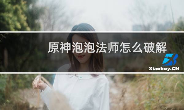 原神泡泡法师怎么破解