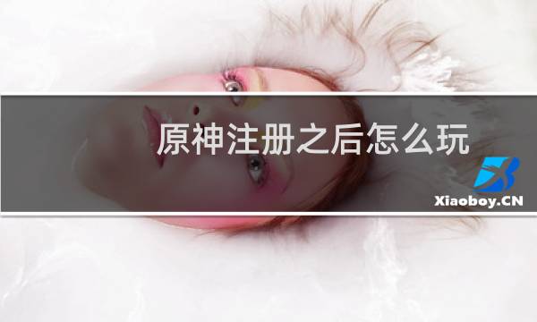 原神注册之后怎么玩