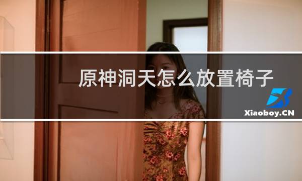 原神洞天怎么放置椅子