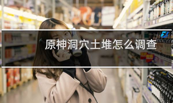 原神洞穴土堆怎么调查