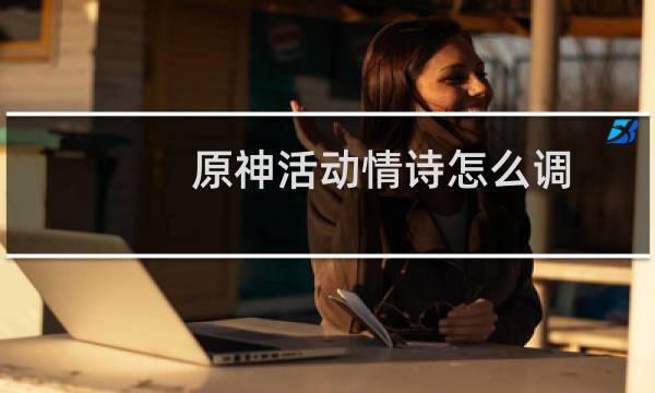 原神活动情诗怎么调