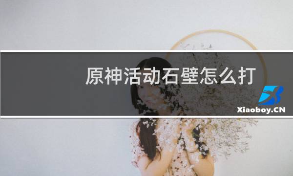 原神活动石壁怎么打