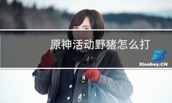 原神活动野猪怎么打