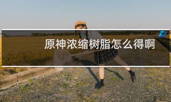 原神浓缩树脂怎么得啊