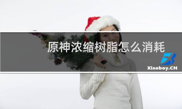 原神浓缩树脂怎么消耗