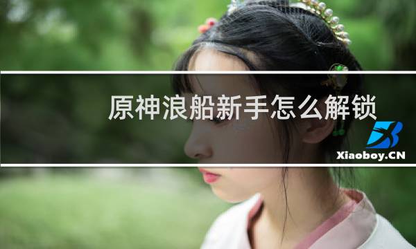 原神浪船新手怎么解锁
