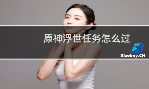 原神浮世任务怎么过