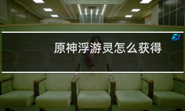 原神浮游灵怎么获得