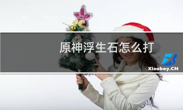 原神浮生石怎么打