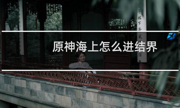 原神海上怎么进结界