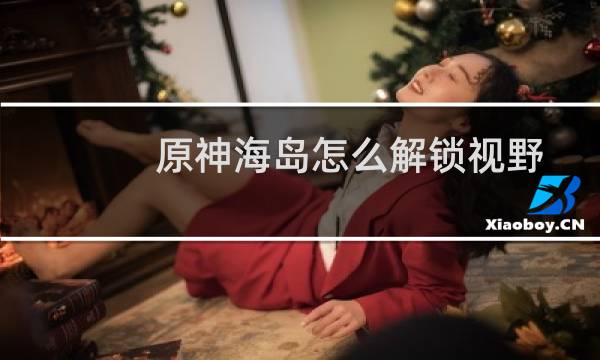 原神海岛怎么解锁视野