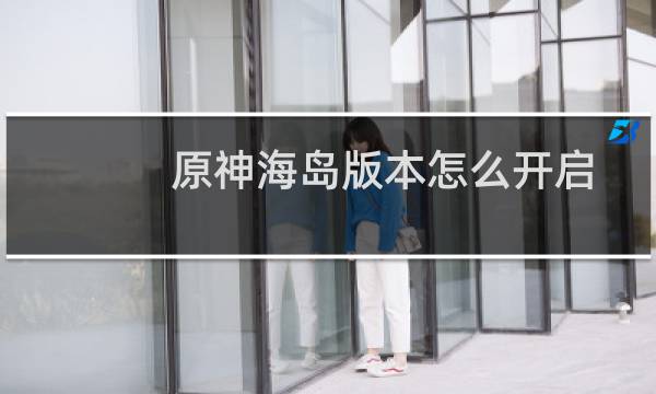 原神海岛版本怎么开启
