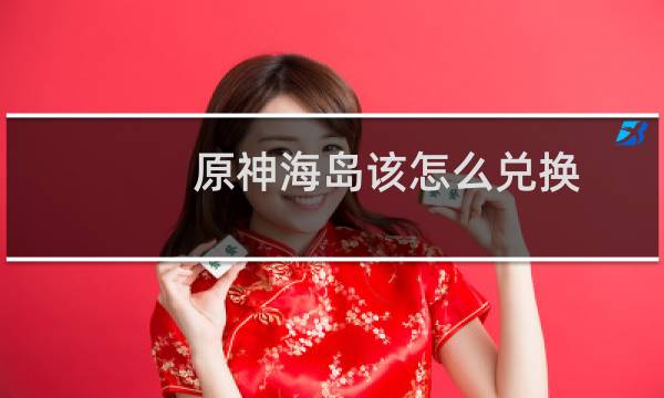 原神海岛该怎么兑换