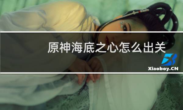 原神海底之心怎么出关