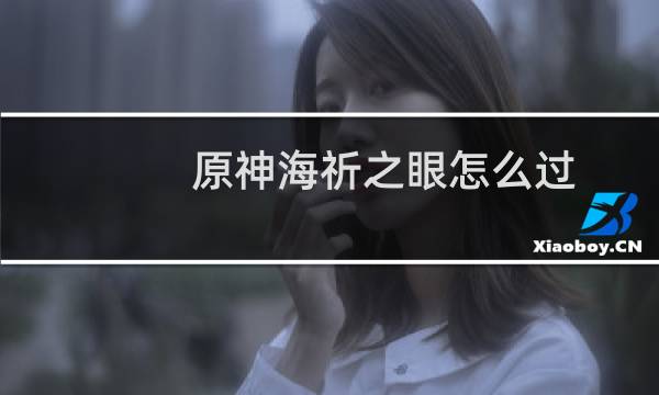 原神海祈之眼怎么过
