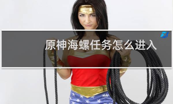 原神海螺任务怎么进入