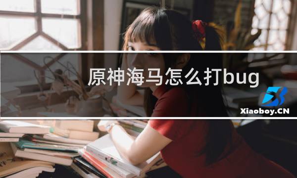 原神海马怎么打bug
