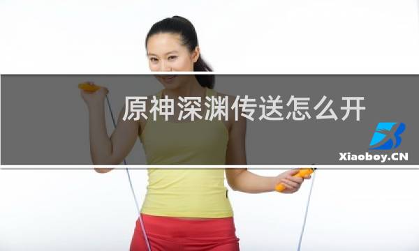 原神深渊传送怎么开