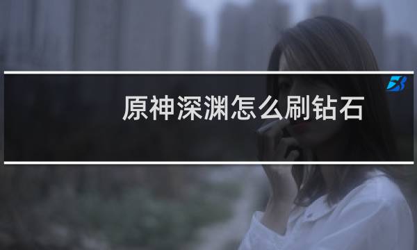 原神深渊怎么刷钻石