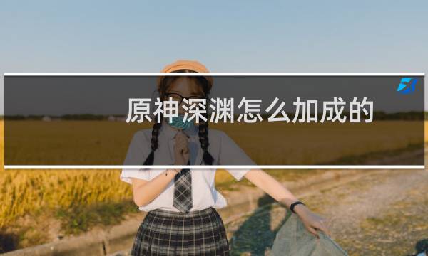 原神深渊怎么加成的
