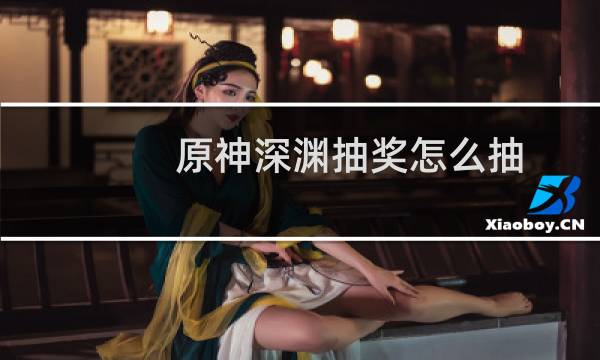 原神深渊抽奖怎么抽