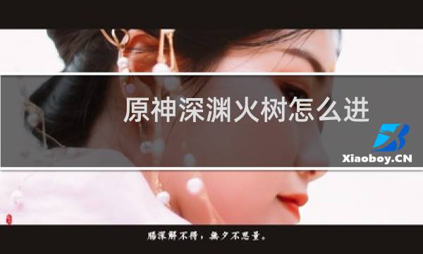 原神深渊火树怎么进