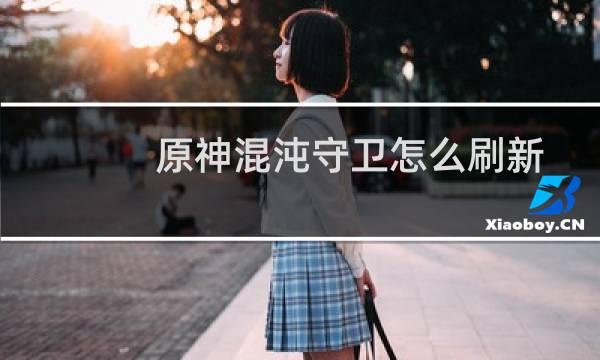 原神混沌守卫怎么刷新