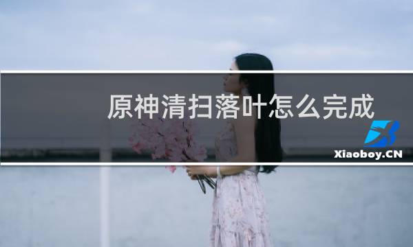 原神清扫落叶怎么完成
