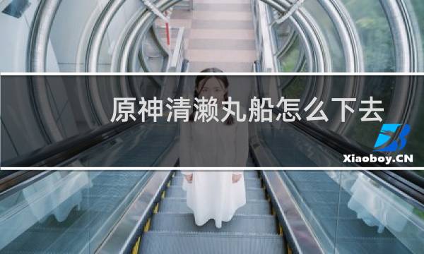 原神清濑丸船怎么下去