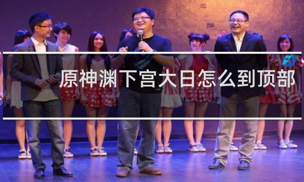 原神渊下宫大日怎么到顶部