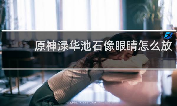原神渌华池石像眼睛怎么放