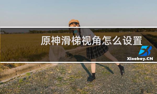 原神滑梯视角怎么设置