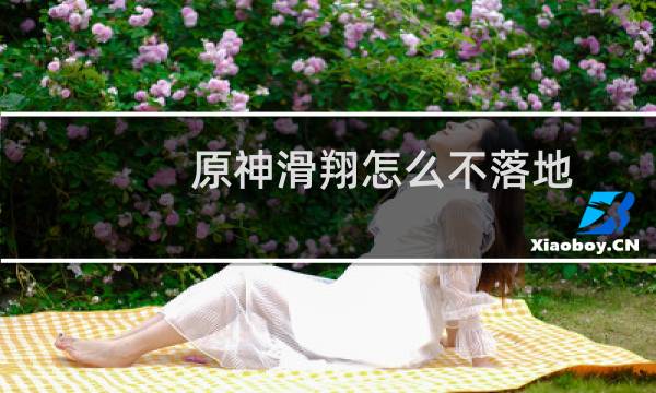 原神滑翔怎么不落地